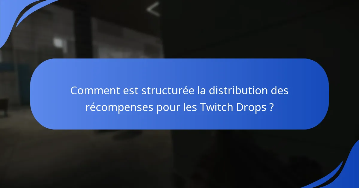 Comment est structurée la distribution des récompenses pour les Twitch Drops ?