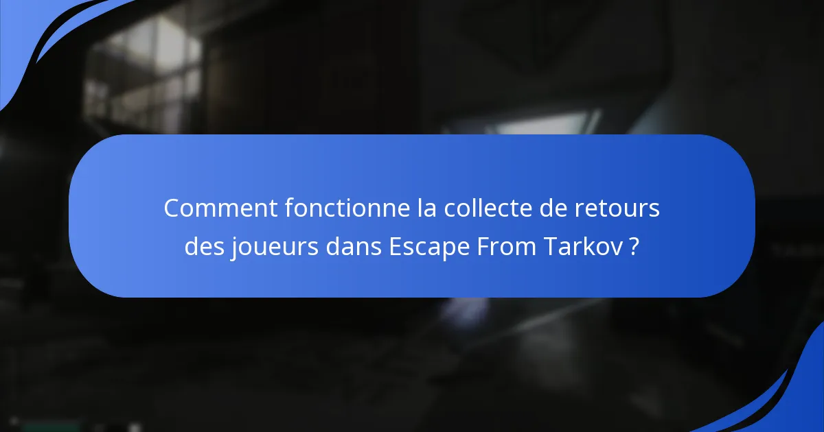 Comment fonctionne la collecte de retours des joueurs dans Escape From Tarkov ?