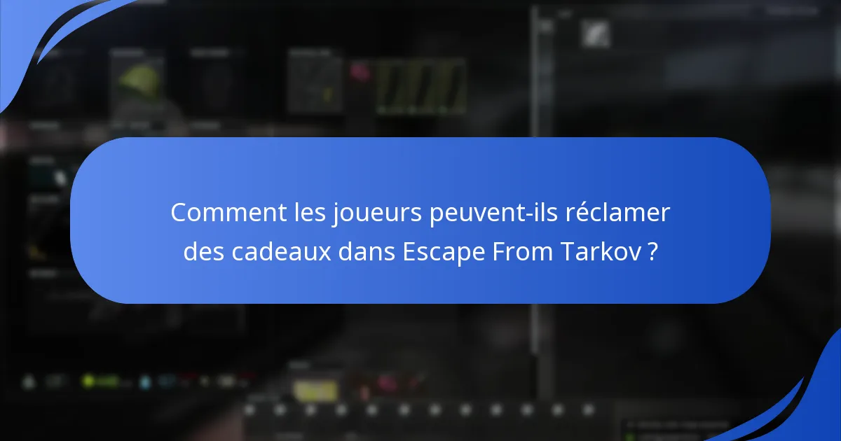 Comment les joueurs peuvent-ils réclamer des cadeaux dans Escape From Tarkov ?