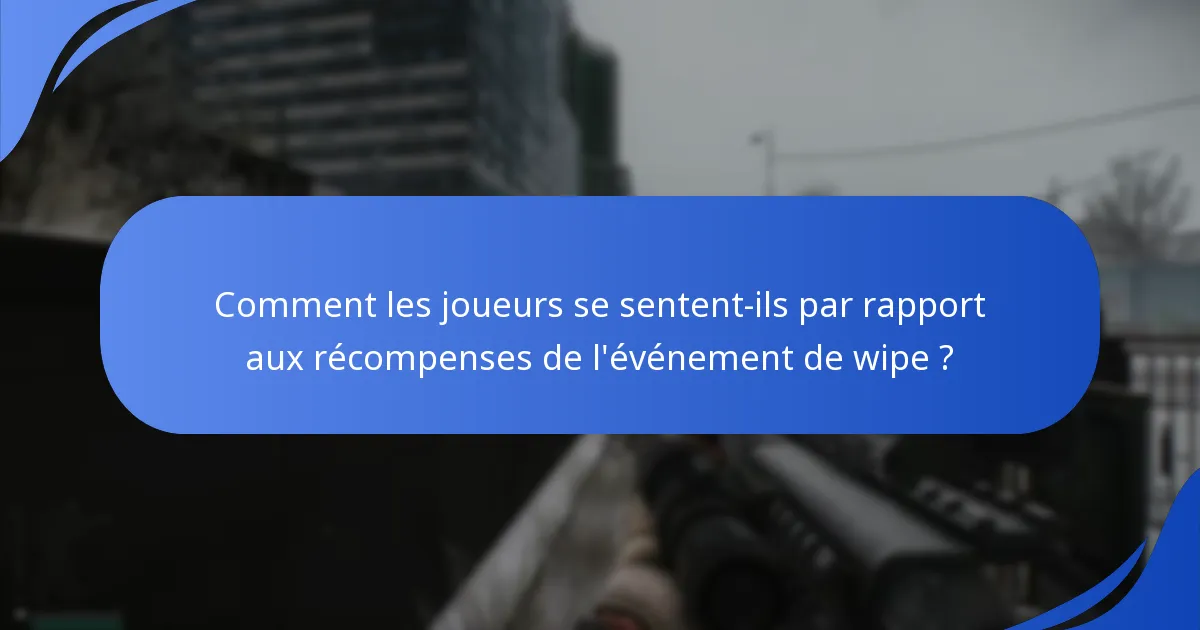 Comment les joueurs se sentent-ils par rapport aux récompenses de l’événement de wipe ?