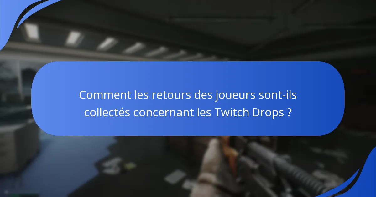 Comment les retours des joueurs sont-ils collectés concernant les Twitch Drops ?