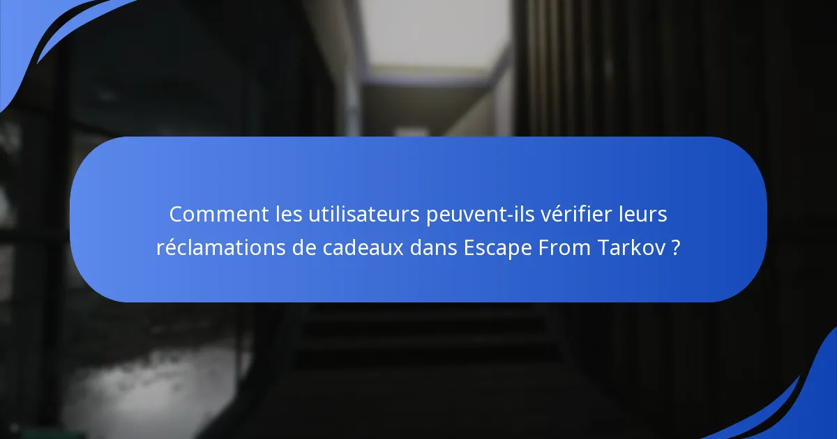 Comment les utilisateurs peuvent-ils vérifier leurs réclamations de cadeaux dans Escape From Tarkov ?
