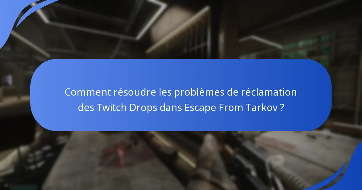 Comment résoudre les problèmes de réclamation des Twitch Drops dans Escape From Tarkov ?