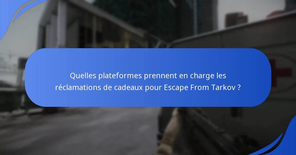 Quelles plateformes prennent en charge les réclamations de cadeaux pour Escape From Tarkov ?