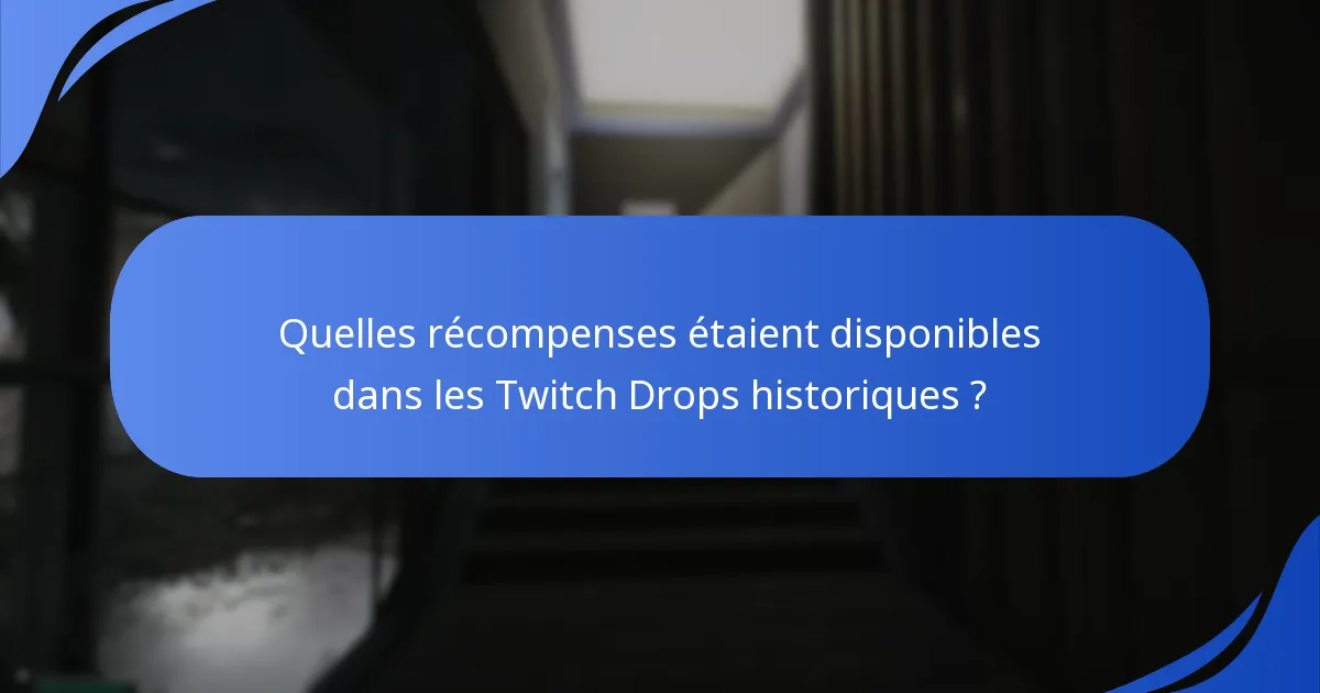 Quelles récompenses étaient disponibles dans les Twitch Drops historiques ?