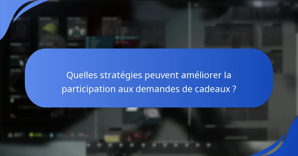 Quelles stratégies peuvent améliorer la participation aux demandes de cadeaux ?