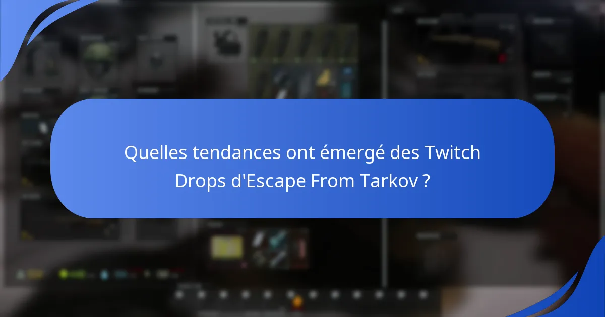 Quelles tendances ont émergé des Twitch Drops d’Escape From Tarkov ?
