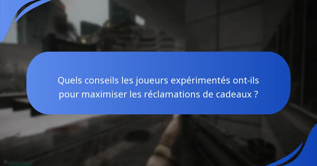 Quels conseils les joueurs expérimentés ont-ils pour maximiser les réclamations de cadeaux ?