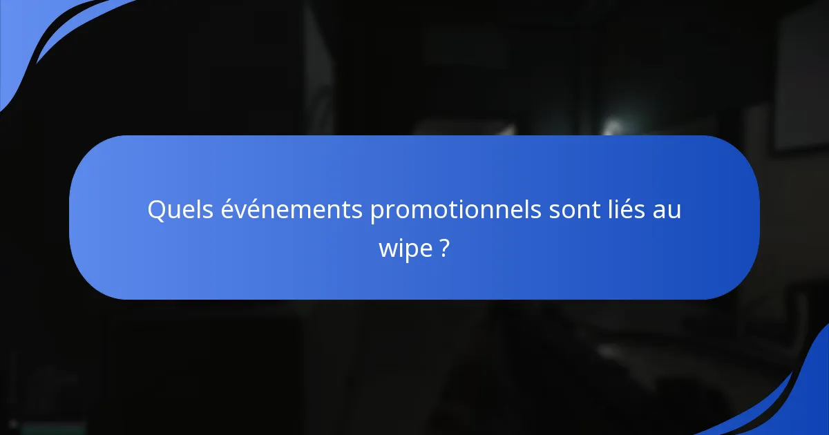 Quels événements promotionnels sont liés au wipe ?