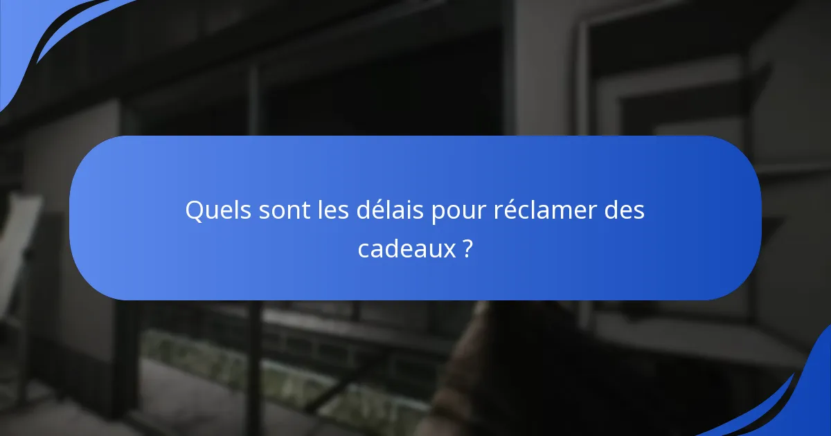 Quels sont les délais pour réclamer des cadeaux ?