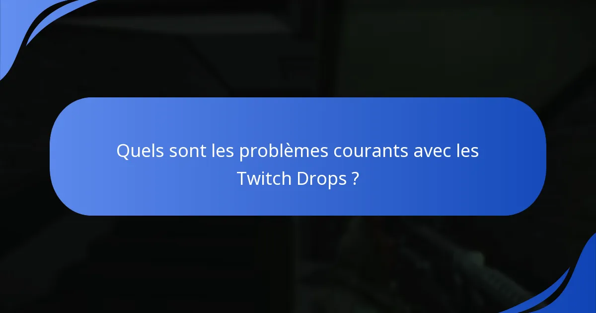 Quels sont les problèmes courants avec les Twitch Drops ?