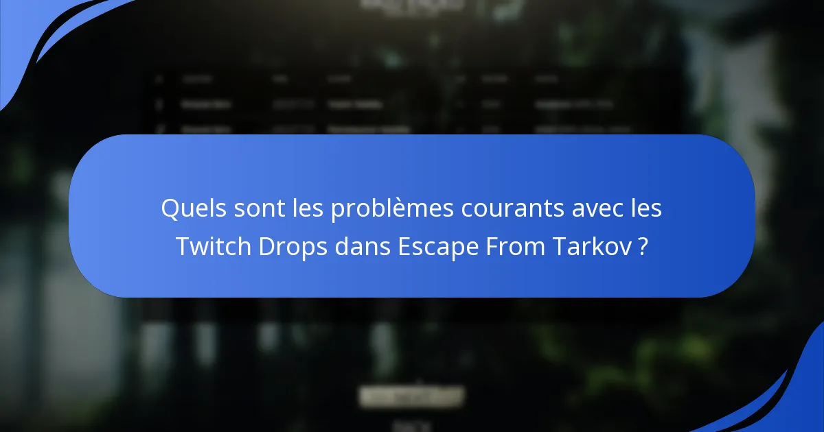 Quels sont les problèmes courants avec les Twitch Drops dans Escape From Tarkov ?